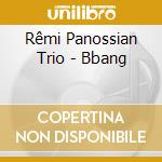 Rêmi Panossian Trio - Bbang cd musicale di Rêmi Panossian Trio