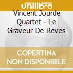 Vincent Jourde Quartet - Le Graveur De Reves cd musicale di Vincent Jourde Quartet