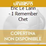 Eric Le Lann - I Remember Chet cd musicale di Eric Le Lann