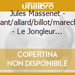 Jules Massenet - Friant/allard/billot/marechal - Le Jongleur De Notre-dame cd