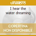 I hear the water dreaming cd