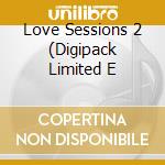 Love Sessions 2 (Digipack Limited E cd