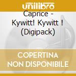 Caprice - Kywitt! Kywitt ! (Digipack) cd
