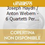 Joseph Haydn / Anton Webern - 6 Quartetti Per Archi Op. 7 cd musicale di Joseph/webern Haydn