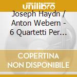 Joseph Haydn / Anton Webern - 6 Quartetti Per Archi Op. 7 cd