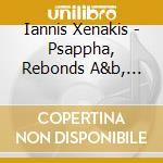 Iannis Xenakis - Psappha, Rebonds A&b, Okho Pou cd musicale di Iannis Xenakis