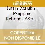 Iannis Xenakis - Psappha, Rebonds A&b, Okho Pou cd