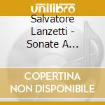 Salvatore Lanzetti - Sonate A Violoncello Solo cd musicale