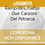 Rampollini,mattio - Due Canzoni Del Petrarca cd musicale di Mattio Rampollini