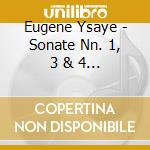 Eugene Ysaye - Sonate Nn. 1, 3 & 4 Per Violino Solo cd musicale di Eugçne Ysaye