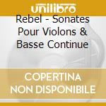 Rebel - Sonates Pour Violons & Basse Continue cd musicale di Jean-fçry Rebel
