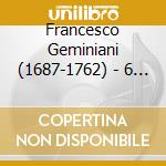Francesco Geminiani (1687-1762) - 6 Concerti Grossi (Nach Corellis Op.5) (2 Cd) cd