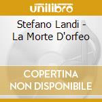 Stefano Landi - La Morte D'orfeo cd musicale di Stefano Landi