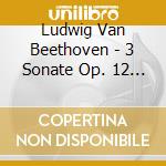 Ludwig Van Beethoven - 3 Sonate Op. 12 Per Fortepiano cd