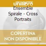 Ensemble Spirale - Cross Portraits cd