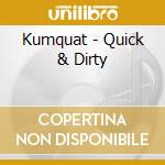 Kumquat - Quick & Dirty cd musicale di Kumquat