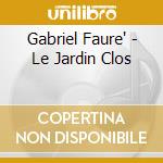 Gabriel Faure' - Le Jardin Clos cd musicale di Gabriel Faurç