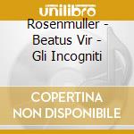 Rosenmuller - Beatus Vir - Gli Incogniti cd musicale di Johann Rosenmçller