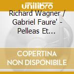 Richard Wagner / Gabriel Faure' - Pelleas Et Melisande - Idillio -