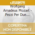 Wolfgang Amadeus Mozart - Pezzi Per Due Fortepiani cd musicale di Wolfgang amad Mozart