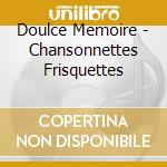 Doulce Memoire - Chansonnettes Frisquettes cd musicale di Artisti Vari