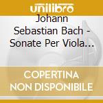 Johann Sebastian Bach - Sonate Per Viola Da Gamba E Cl cd musicale di Johan sebastian Bach