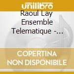 Raoul Lay Ensemble Telematique - Life, Suite De La Jeune Fille cd musicale di Raoul Lay