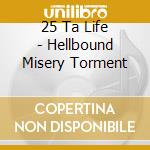 25 Ta Life - Hellbound Misery Torment cd