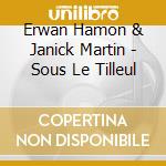 Erwan Hamon & Janick Martin - Sous Le Tilleul cd