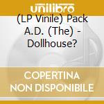 (LP Vinile) Pack A.D. (The) - Dollhouse? vinile