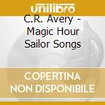 C.R. Avery - Magic Hour Sailor Songs cd