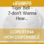 Tiger Bell - 7-don't Wanna Hear.. cd musicale di Tiger Bell