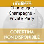 Champagne Champagne - Private Party cd