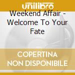 Weekend Affair - Welcome To Your Fate cd musicale di Weekend Affair