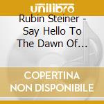 Rubin Steiner - Say Hello To The Dawn Of Paradox cd