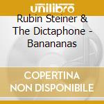 Rubin Steiner & The Dictaphone - Banananas cd musicale