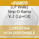 (LP Vinile) Strip-O-Rama V.2 (Lp+Cd) vinile