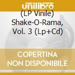 (LP Vinile) Shake-O-Rama, Vol. 3 (Lp+Cd) vinile