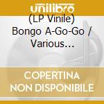 (LP Vinile) Bongo A-Go-Go / Various (Lp+Cd) vinile