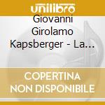 Giovanni Girolamo Kapsberger - La Villanella cd musicale di Giovanni Kapsberger