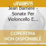 Jean Barriere - Sonate Per Violoncello E Basso cd musicale di Jean Barriere