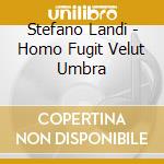 Stefano Landi - Homo Fugit Velut Umbra cd