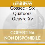 Gossec - Six Quatuors Oeuvre Xv cd