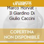 Marco Horvat - Il Giardino Di Giulio Caccini cd