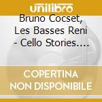 Bruno Cocset, Les Basses Reni - Cello Stories. Il Violoncello (Cd Box) cd