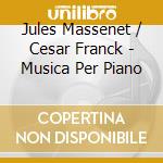 Jules Massenet / Cesar Franck - Musica Per Piano cd