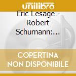 Eric Lesage - Robert Schumann: Klavierwerke (2 Cd) cd