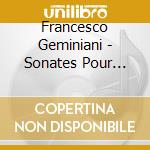 Francesco Geminiani - Sonates Pour Violoncelle Avec La Basse Continue cd musicale di F. Geminiani