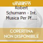 Robert Schumann - Int. Musica Per Pf. Solistica cd musicale di Schumann