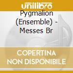 Pygmalion (Ensemble) - Messes Br cd musicale di Pygmalion (Ensemble)